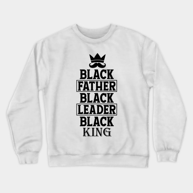 Black Father Black Leader Black King Crewneck Sweatshirt by UrbanLifeApparel